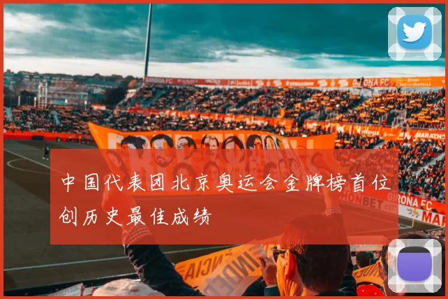 中国代表团北京奥运会金牌榜首位创历史最佳成绩