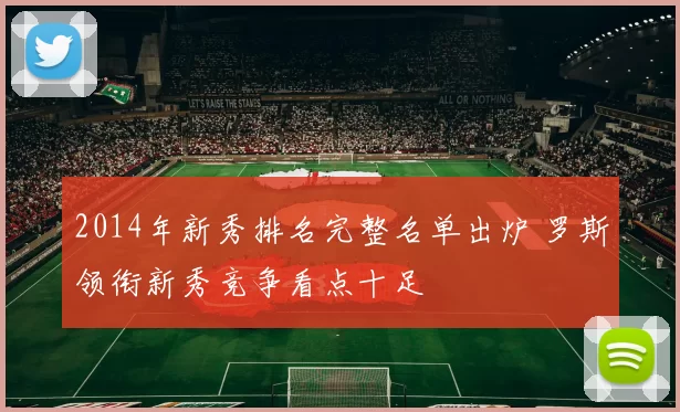 2014年新秀排名完整名单出炉 罗斯领衔新秀竞争看点十足