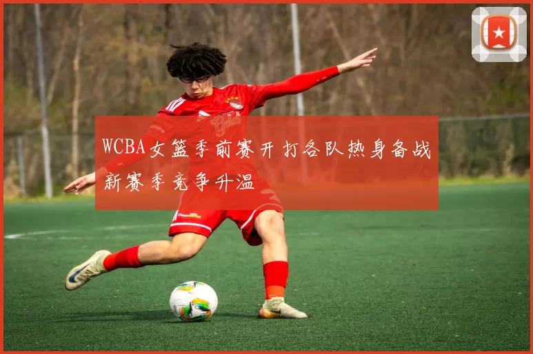 WCBA女篮季前赛开打各队热身备战新赛季竞争升温