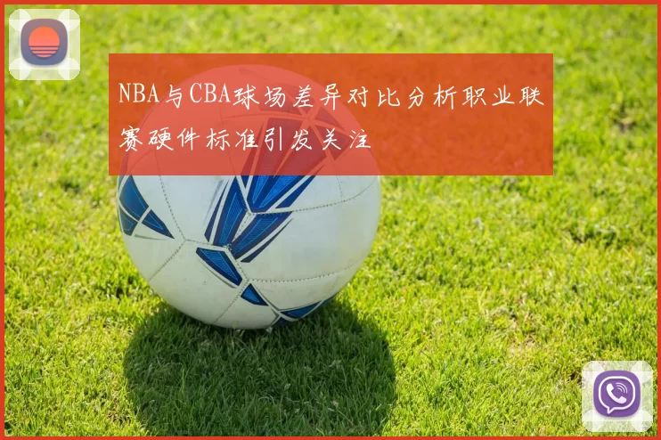 NBA与CBA球场差异对比分析职业联赛硬件标准引发关注