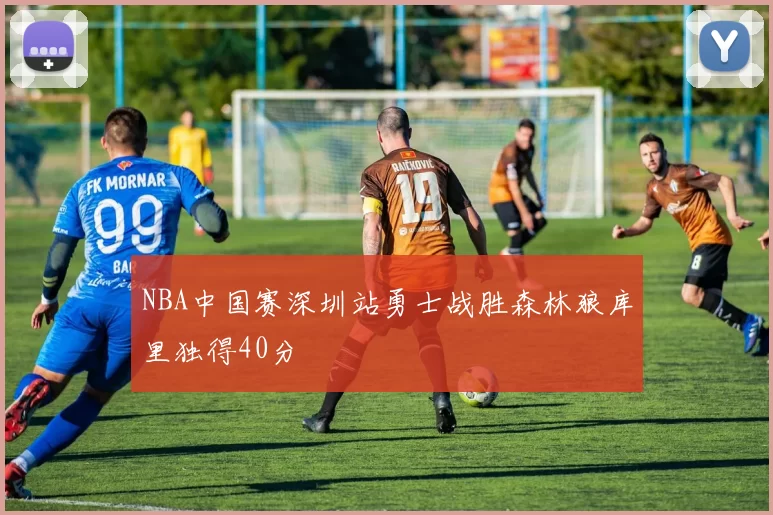NBA中国赛深圳站勇士战胜森林狼库里独得40分