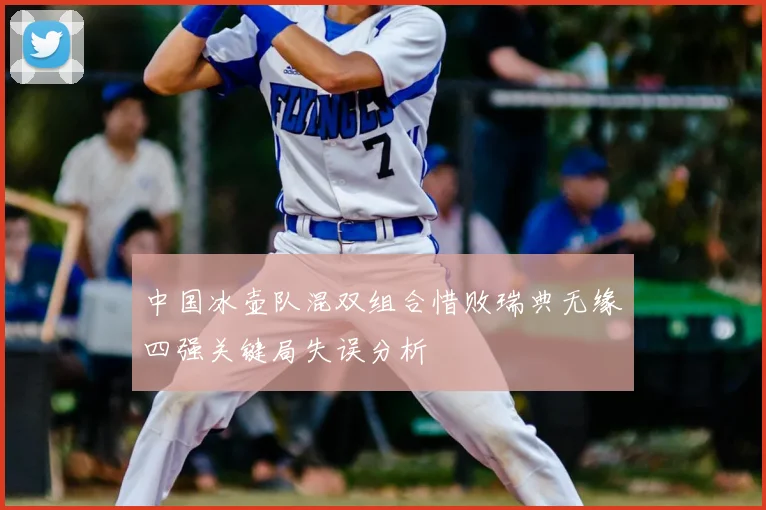 中国冰壶队混双组合惜败瑞典无缘四强关键局失误分析