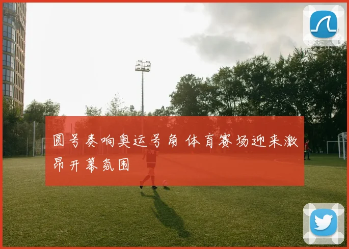 圆号奏响奥运号角 体育赛场迎来激昂开幕氛围